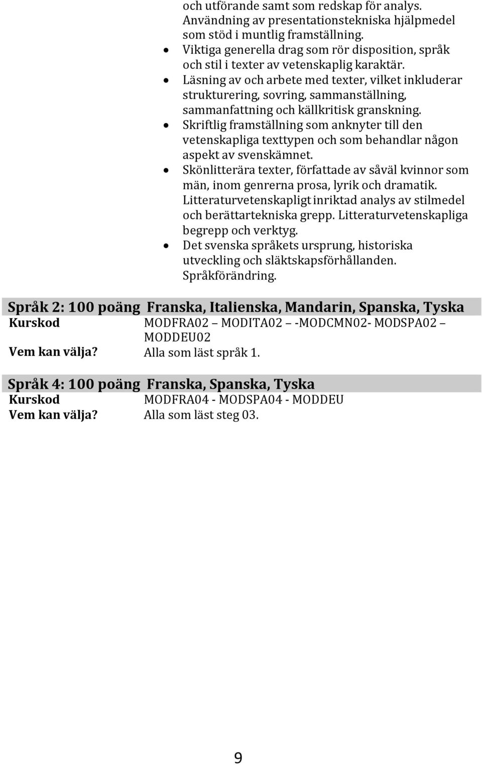 Läsning av och arbete med texter, vilket inkluderar strukturering, sovring, sammanställning, sammanfattning och källkritisk granskning.