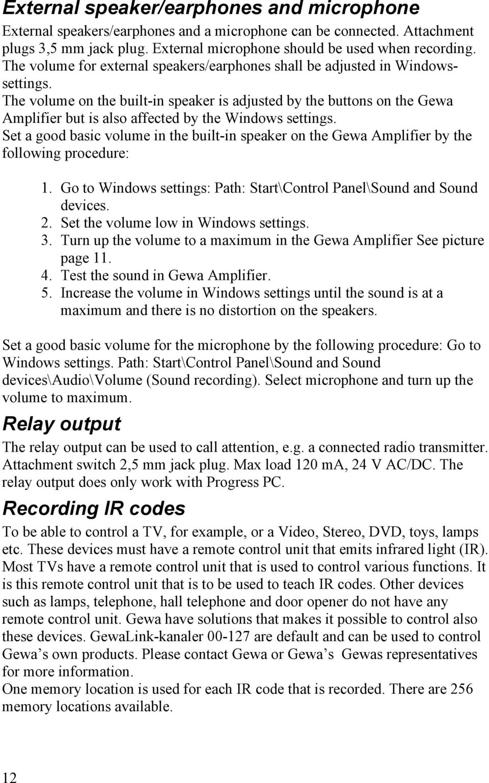 The volume on the built-in speaker is adjusted by the buttons on the Gewa Amplifier but is also affected by the Windows settings.