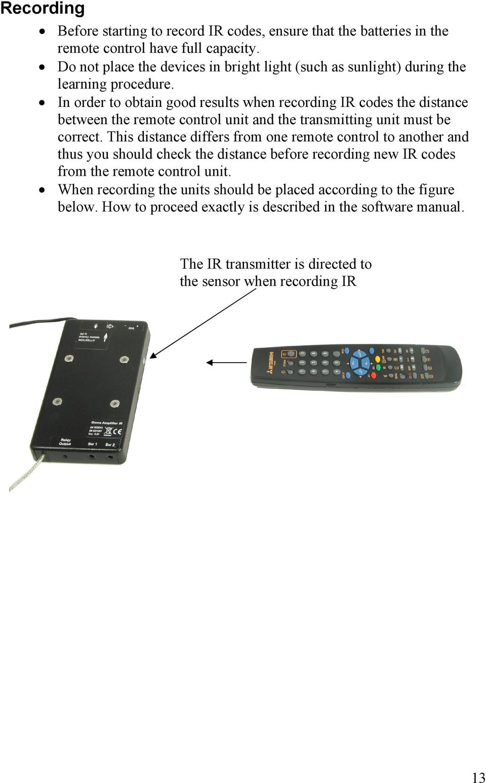 In order to obtain good results when recording IR codes the distance between the remote control unit and the transmitting unit must be correct.