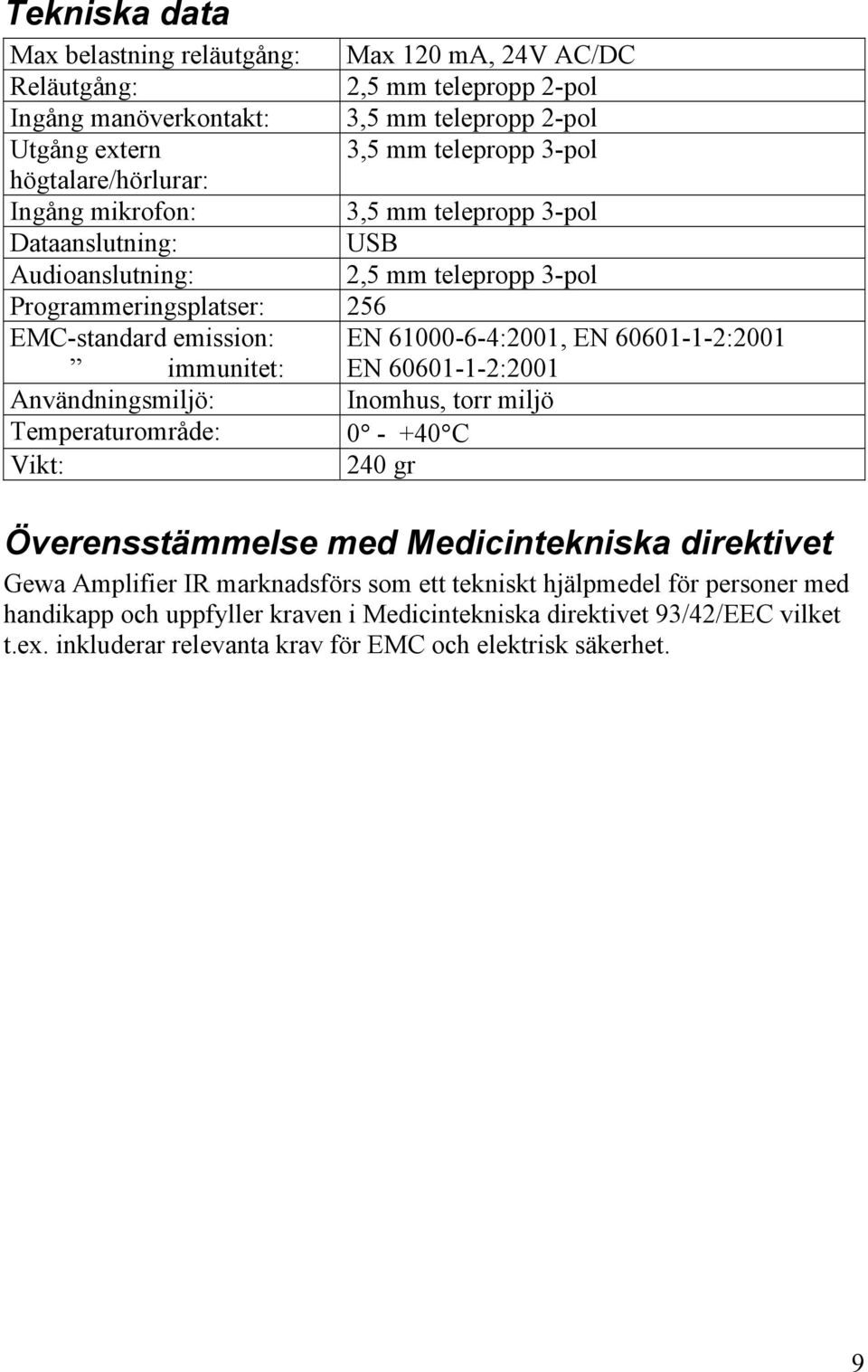 EN 60601-1-2:2001 immunitet: EN 60601-1-2:2001 Användningsmiljö: Inomhus, torr miljö Temperaturområde: 0 - +40 C Vikt: 240 gr Överensstämmelse med Medicintekniska direktivet Gewa Amplifier