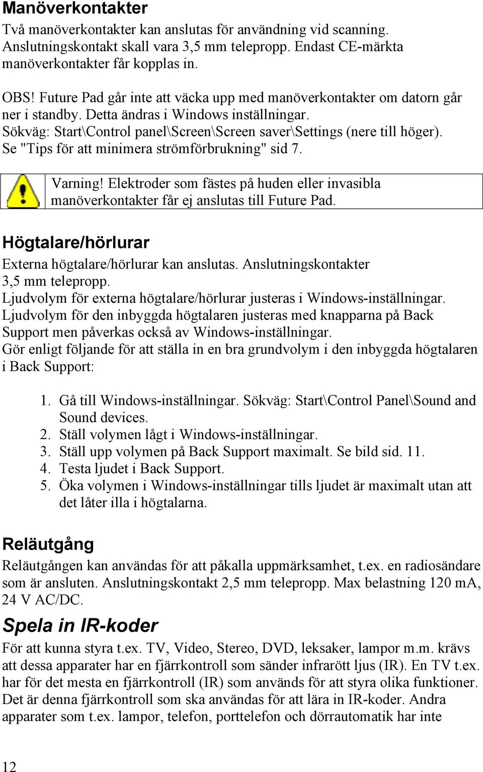 Se "Tips för att minimera strömförbrukning" sid 7. Varning! Elektroder som fästes på huden eller invasibla manöverkontakter får ej anslutas till Future Pad.