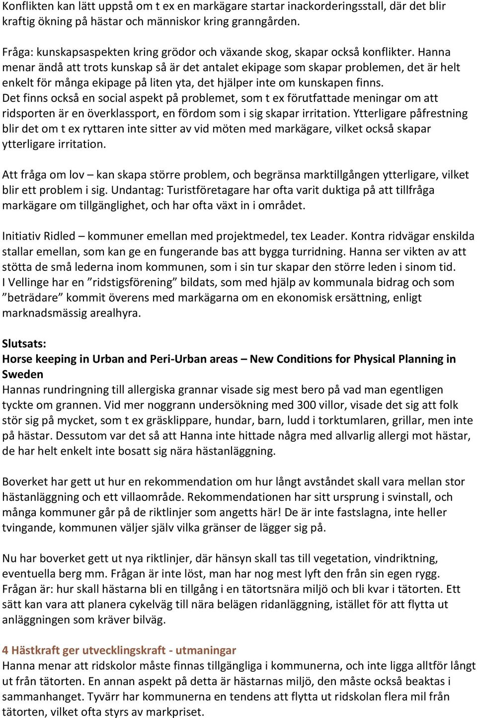 Hanna menar ändå att trots kunskap så är det antalet ekipage som skapar problemen, det är helt enkelt för många ekipage på liten yta, det hjälper inte om kunskapen finns.