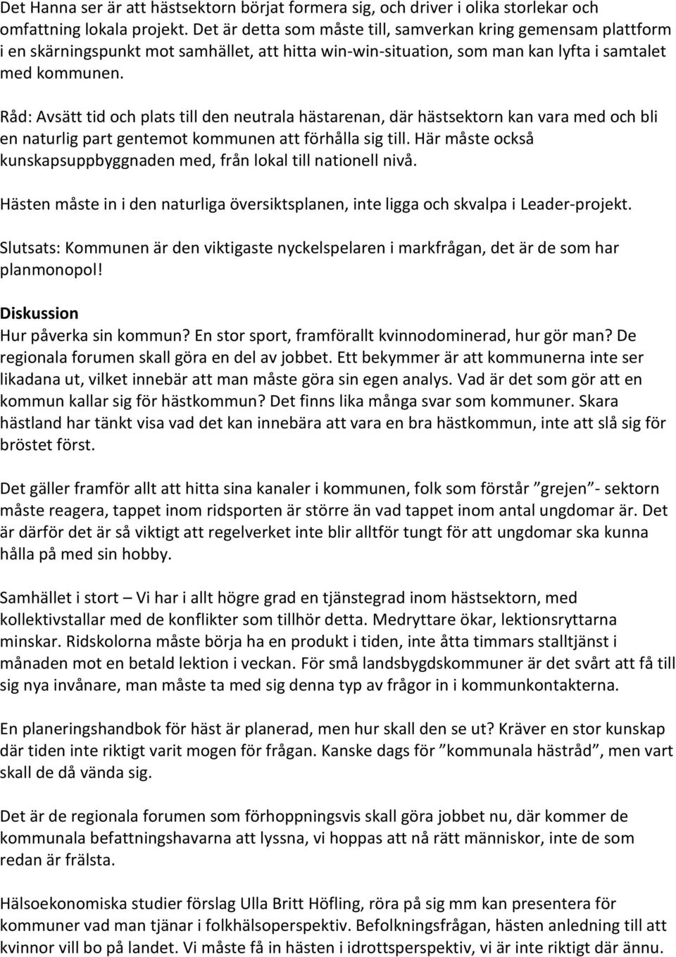 Råd: Avsätt tid och plats till den neutrala hästarenan, där hästsektorn kan vara med och bli en naturlig part gentemot kommunen att förhålla sig till.