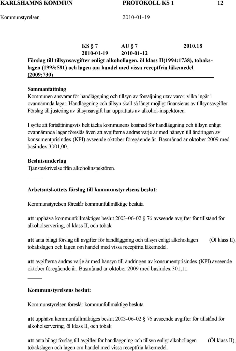 Sammanfattning Kommunen ansvarar för handläggning och tillsyn av försäljning utav varor, vilka ingår i ovannämnda lagar.