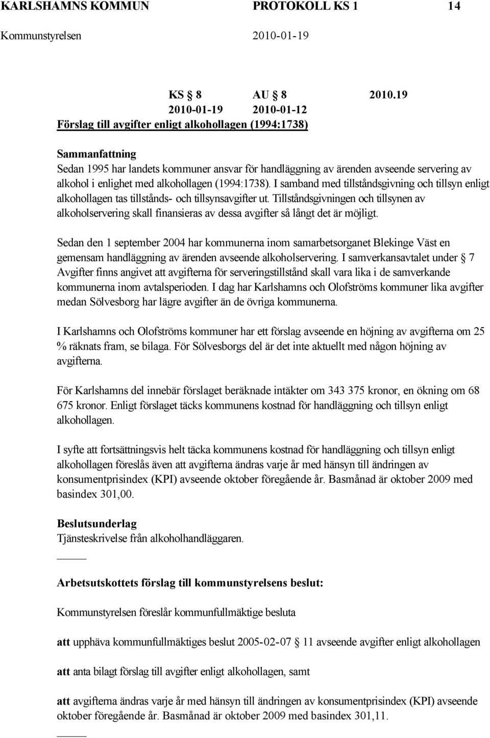 enlighet med alkohollagen (1994:1738). I samband med tillståndsgivning och tillsyn enligt alkohollagen tas tillstånds- och tillsynsavgifter ut.