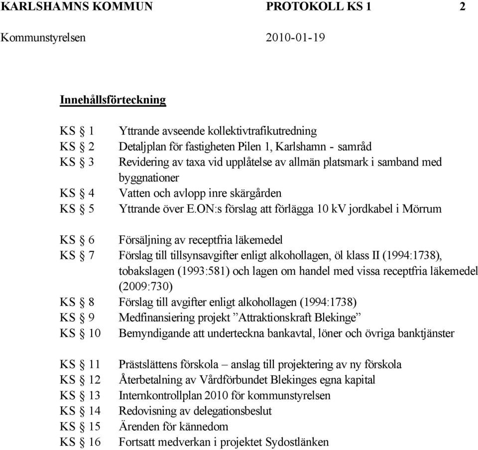 ON:s förslag att förlägga 10 kv jordkabel i Mörrum KS 6 Försäljning av receptfria läkemedel KS 7 Förslag till tillsynsavgifter enligt alkohollagen, öl klass II (1994:1738), tobakslagen (1993:581) och