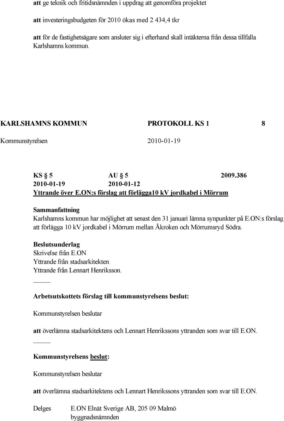 ON:s förslag att förlägga10 kv jordkabel i Mörrum Sammanfattning Karlshamns kommun har möjlighet att senast den 31 januari lämna synpunkter på E.