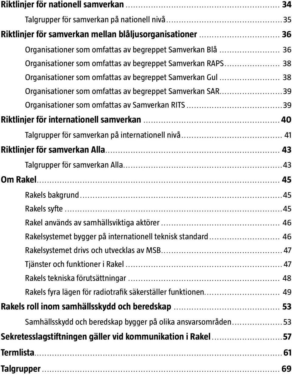 .. 38 Organisationer som omfattas av begreppet Samverkan SAR...39 Organisationer som omfattas av Samverkan RITS...39 Riktlinjer för internationell samverkan.