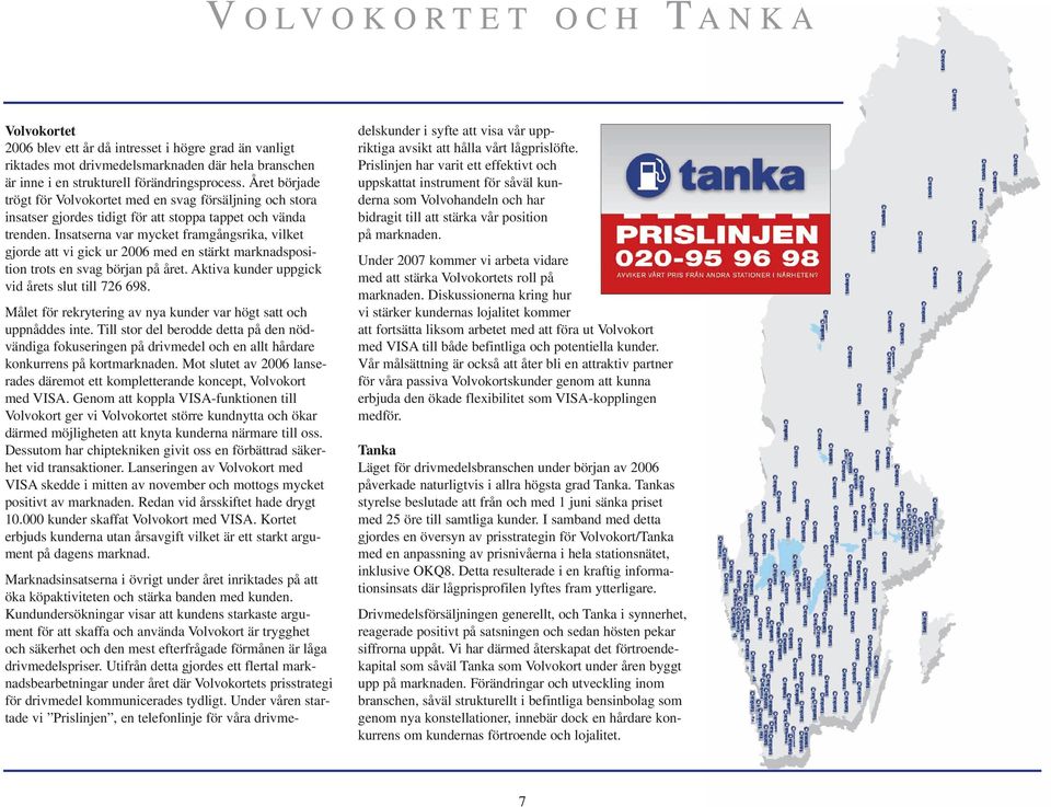 Insatserna var mycket framgångsrika, vilket gjorde att vi gick ur 2006 med en stärkt marknadsposition trots en svag början på året. Aktiva kunder uppgick vid årets slut till 726 698.