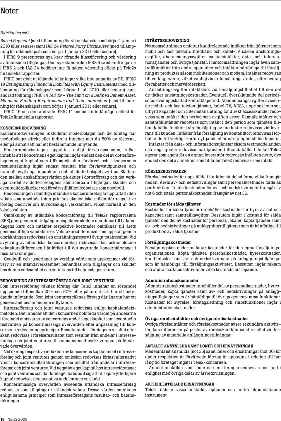 Den nya standarden IFRS 9 samt ändringarna i IFRS 2 och IAS 24 bedöms inte få någon väsentlig effekt på Tele2s finansiella rapporter.