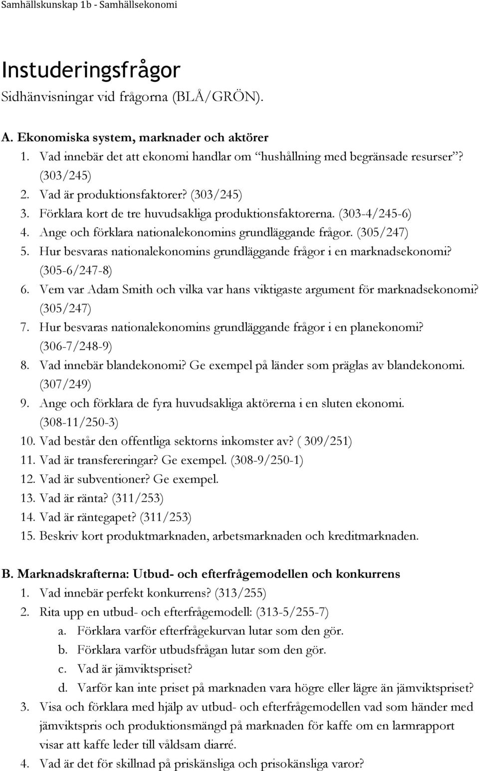 Hur besvaras nationalekonomins grundläggande frågor i en marknadsekonomi? (305-6/247-8) 6. Vem var Adam Smith och vilka var hans viktigaste argument för marknadsekonomi? (305/247) 7.