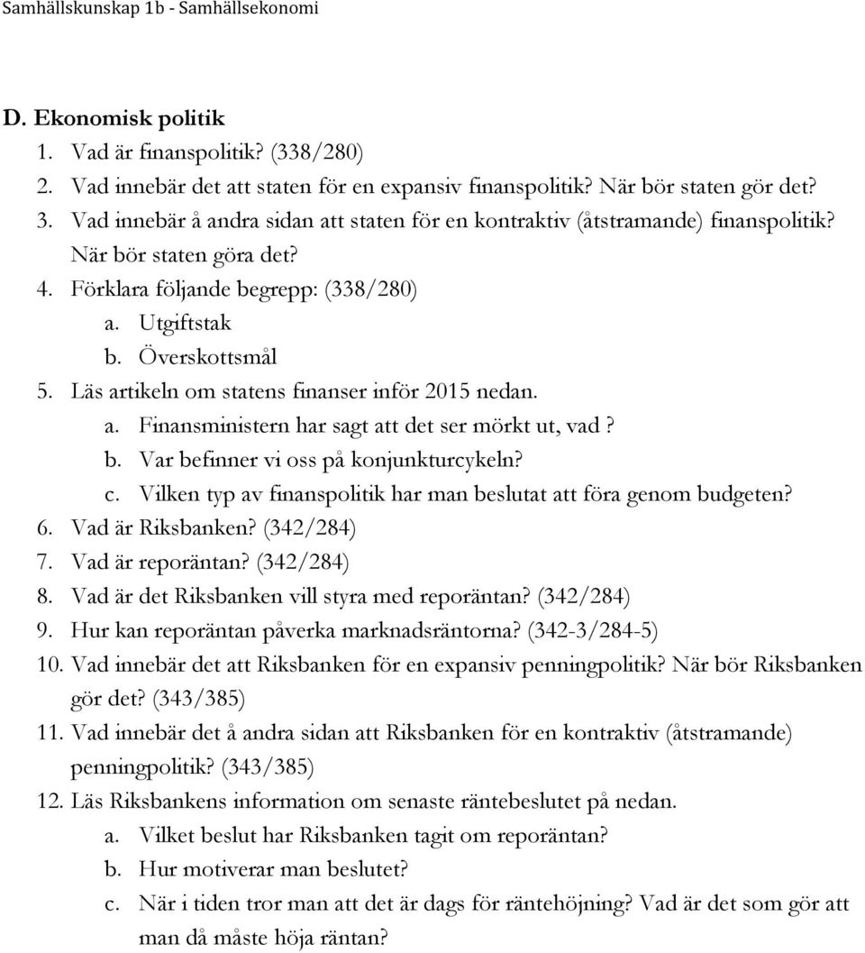 Läs artikeln om statens finanser inför 2015 nedan. a. Finansministern har sagt att det ser mörkt ut, vad? b. Var befinner vi oss på konjunkturcykeln? c.