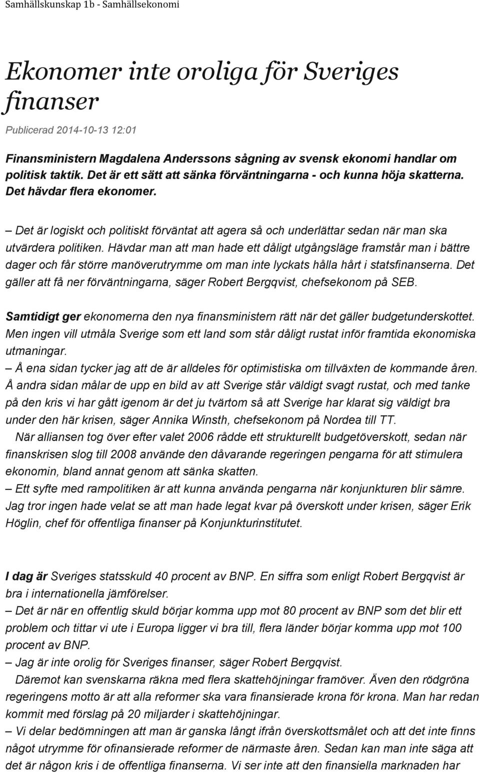 Det är logiskt och politiskt förväntat att agera så och underlättar sedan när man ska utvärdera politiken.