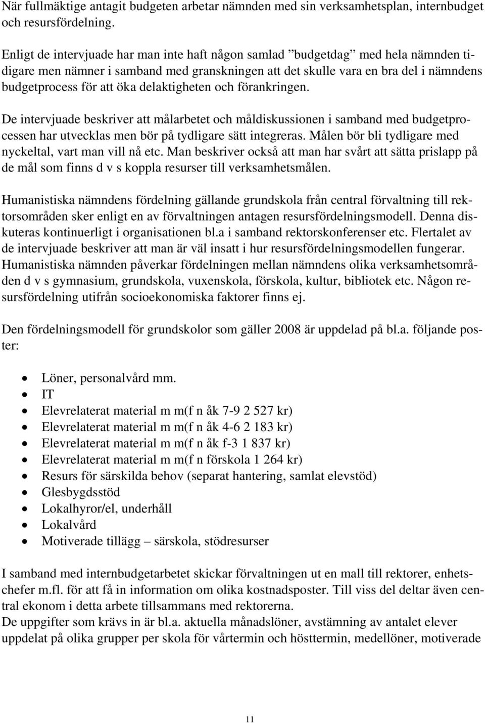 delaktigheten och förankringen. De intervjuade beskriver att målarbetet och måldiskussionen i samband med budgetprocessen har utvecklas men bör på tydligare sätt integreras.