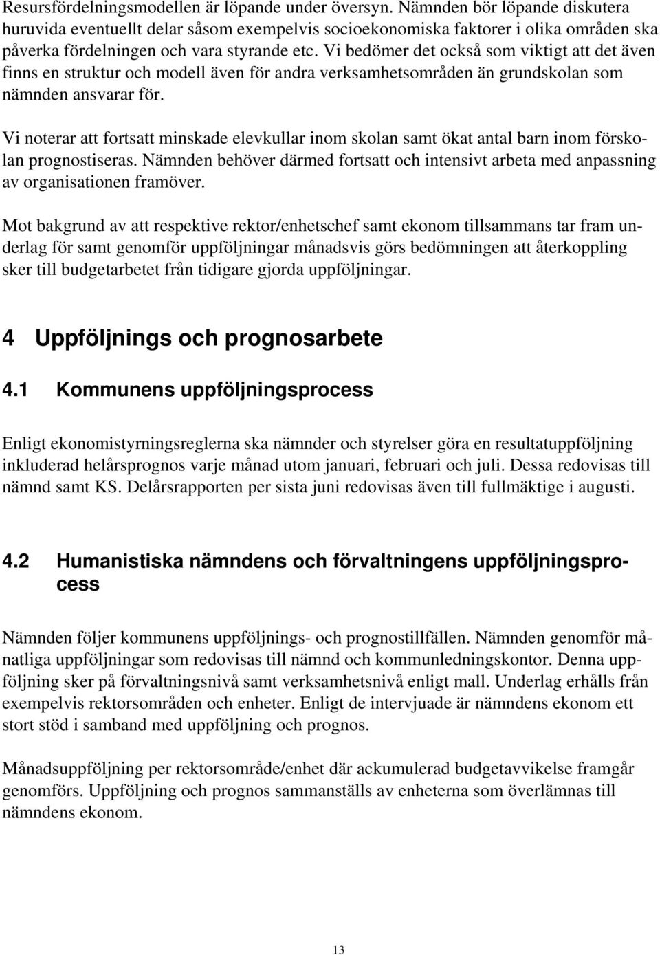 Vi bedömer det också som viktigt att det även finns en struktur och modell även för andra verksamhetsområden än grundskolan som nämnden ansvarar för.