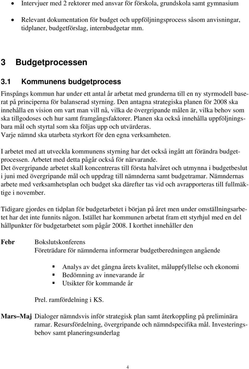 Den antagna strategiska planen för 2008 ska innehålla en vision om vart man vill nå, vilka de övergripande målen är, vilka behov som ska tillgodoses och hur samt framgångsfaktorer.