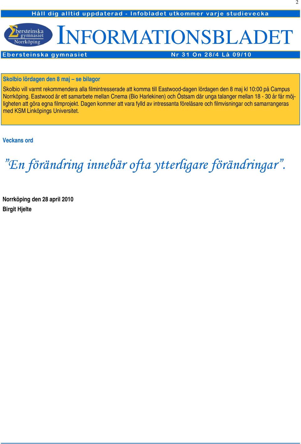 Eastwood är ett samarbete mellan Cnema (Bio Harlekinen) och Östsam där unga talanger mellan 18-30 år får möjligheten att göra egna filmprojekt.