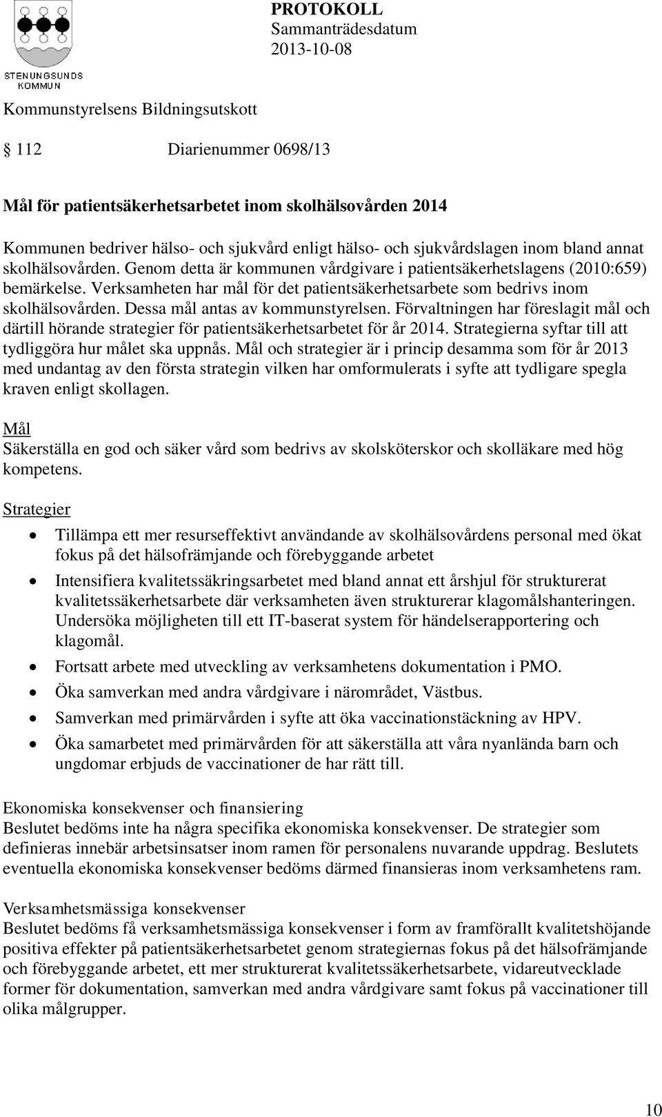 Dessa mål antas av kommunstyrelsen. Förvaltningen har föreslagit mål och därtill hörande strategier för patientsäkerhetsarbetet för år 2014.