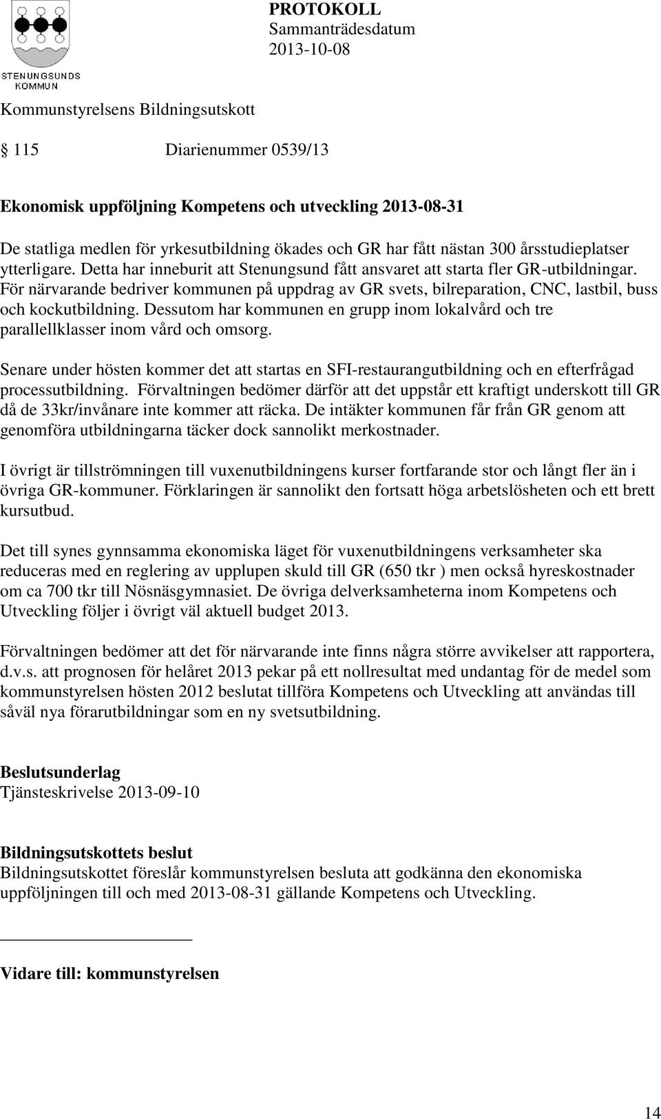 Dessutom har kommunen en grupp inom lokalvård och tre parallellklasser inom vård och omsorg.