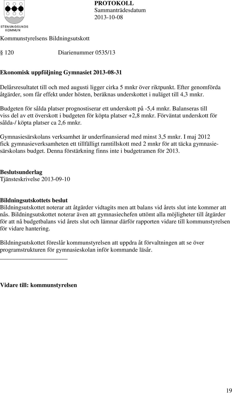 Balanseras till viss del av ett överskott i budgeten för köpta platser +2,8 mnkr. Förväntat underskott för sålda-/ köpta platser ca 2,6 mnkr.