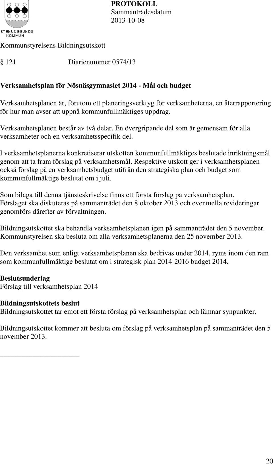 I verksamhetsplanerna konkretiserar utskotten kommunfullmäktiges beslutade inriktningsmål genom att ta fram förslag på verksamhetsmål.