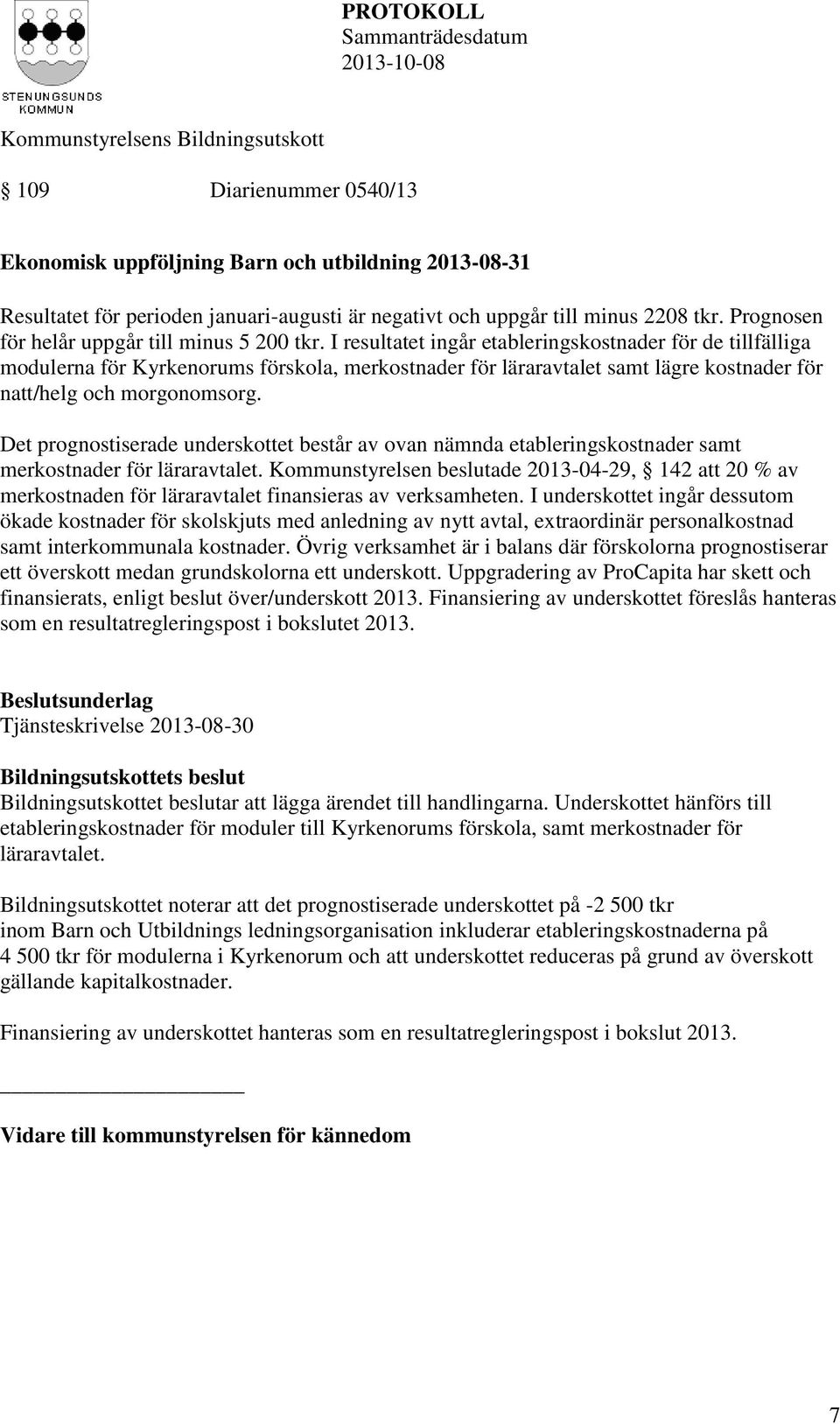 I resultatet ingår etableringskostnader för de tillfälliga modulerna för Kyrkenorums förskola, merkostnader för läraravtalet samt lägre kostnader för natt/helg och morgonomsorg.