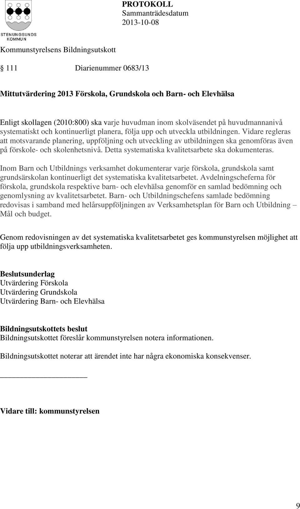 Detta systematiska kvalitetsarbete ska dokumenteras. Inom Barn och Utbildnings verksamhet dokumenterar varje förskola, grundskola samt grundsärskolan kontinuerligt det systematiska kvalitetsarbetet.