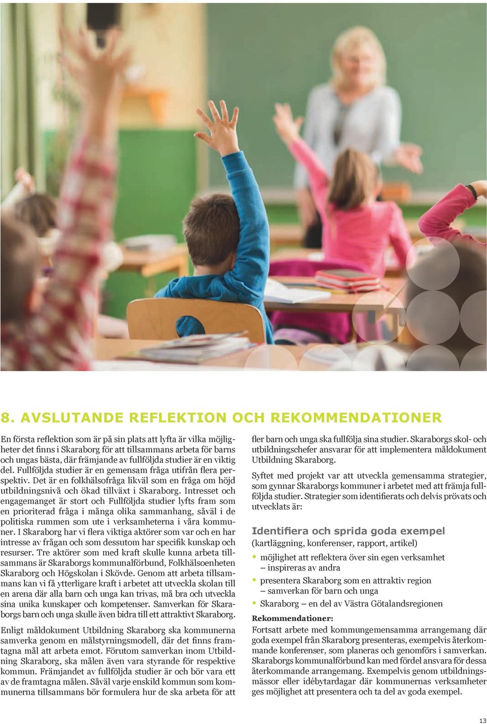 Det är en folkhälsofråga likväl som en fråga om höjd utbildningsnivå och ökad tillväxt i Skaraborg.