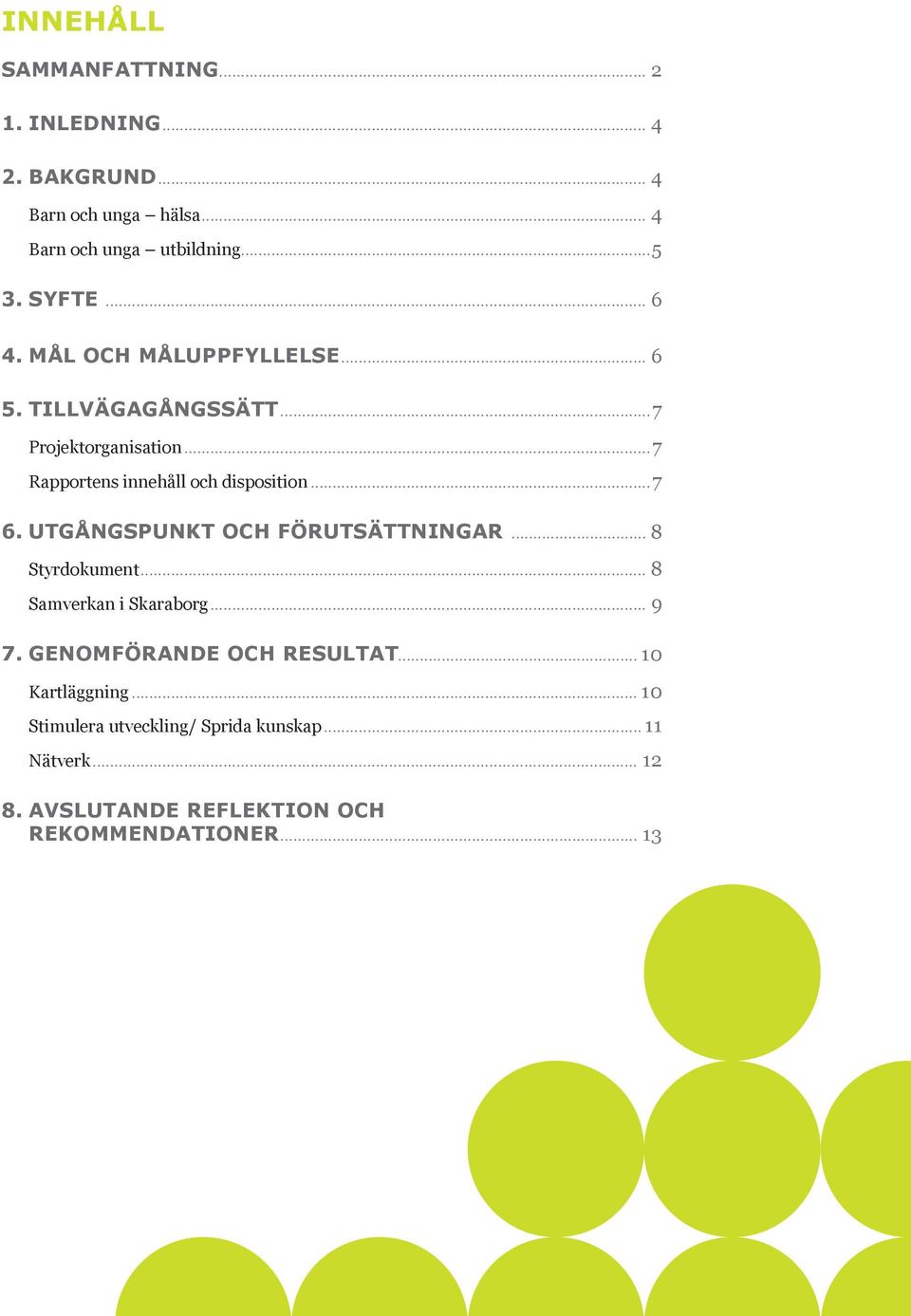 ..7 6. UTGÅNGSPUNKT OCH FÖRUTSÄTTNINGAR... 8 Styrdokument... 8 Samverkan i Skaraborg... 9 7. GENOMFÖRANDE OCH RESULTAT.