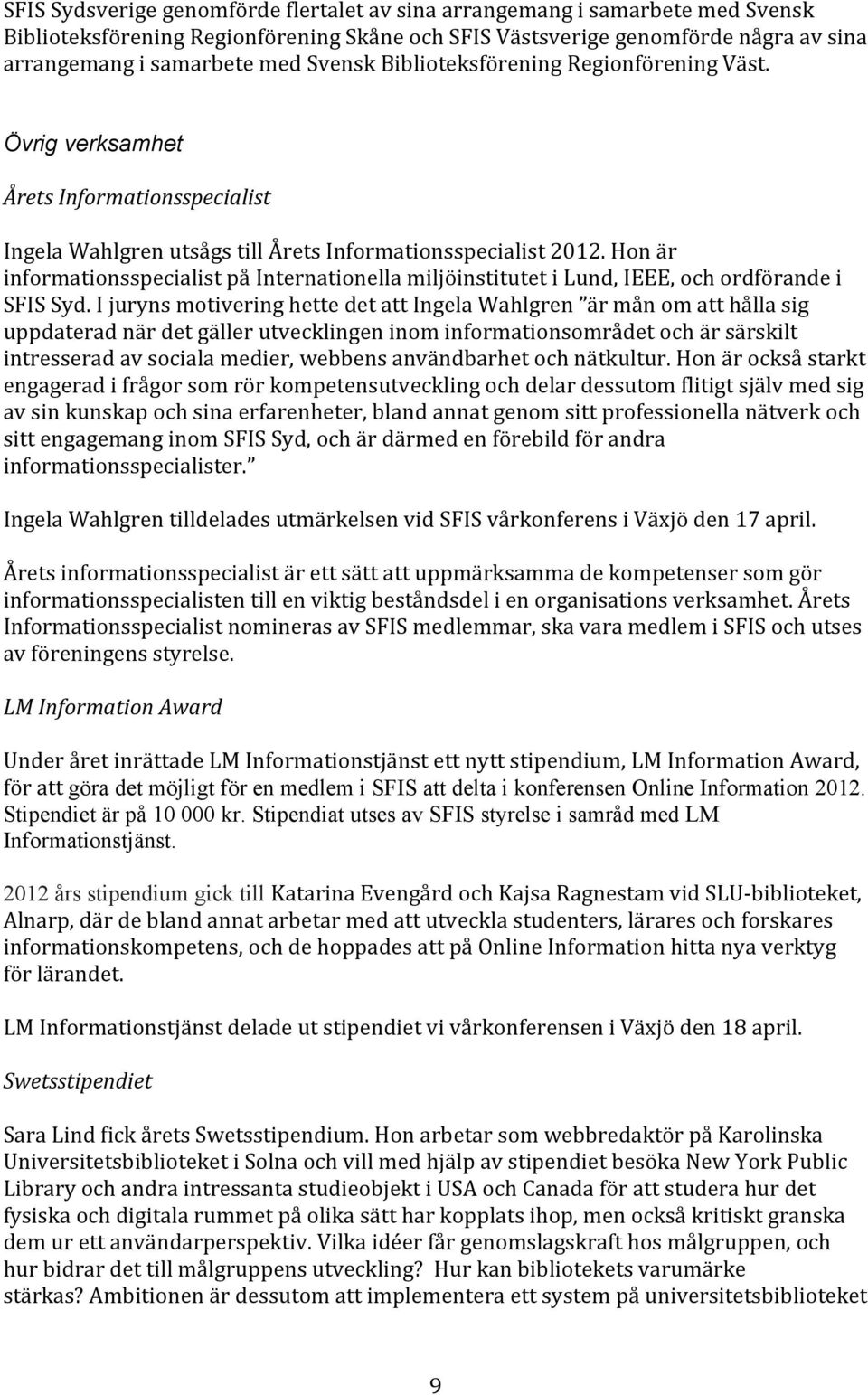 Hon är informationsspecialist på Internationella miljöinstitutet i Lund, IEEE, och ordförande i SFIS Syd.