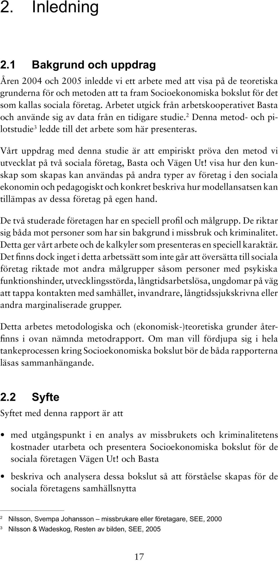 Arbetet utgick från arbetskooperativet Basta och använde sig av data från en tidigare studie. 2 Denna metod- och pilotstudie 3 ledde till det arbete som här presenteras.