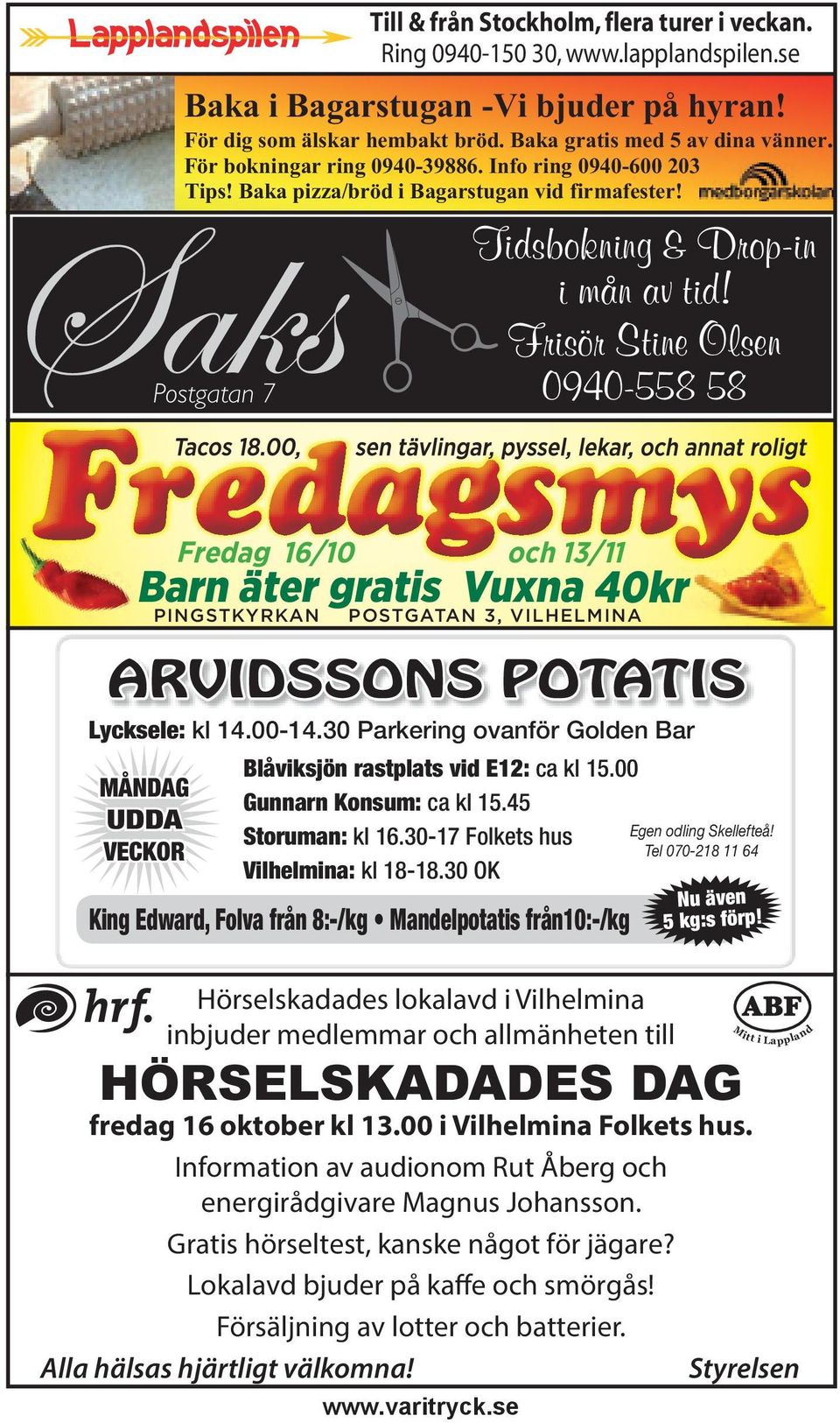 Frisör Stine Olsen 0940-558 58 Fredag 16/10 och 13/11 Barn äter gratis Vuxna 40kr PINGSTKYRKAN POSTGATAN 3, VILHELMINA ARVIDSSONS POTATIS Lycksele: kl 14.00-14.