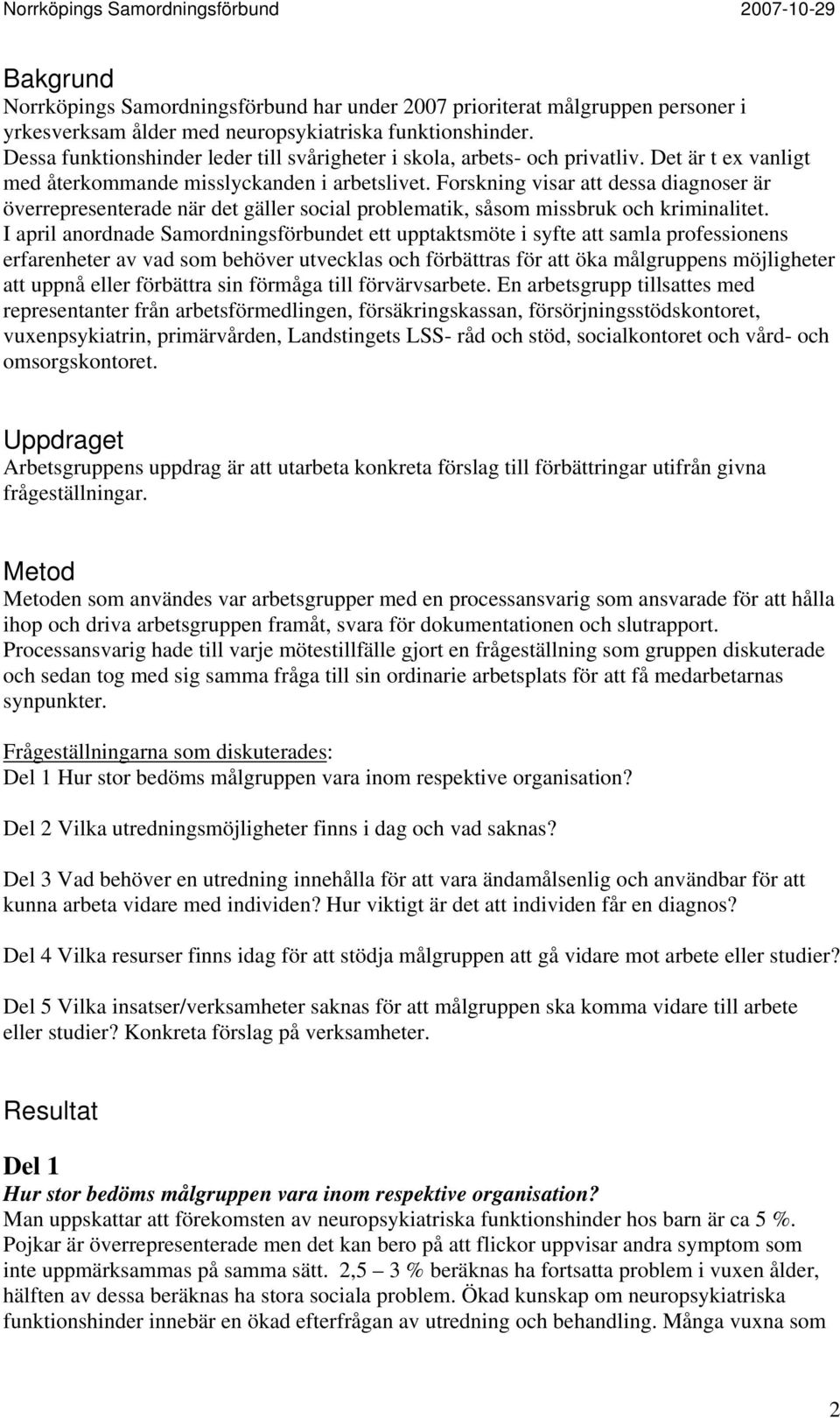 Forskning visar att dessa diagnoser är överrepresenterade när det gäller social problematik, såsom missbruk och kriminalitet.