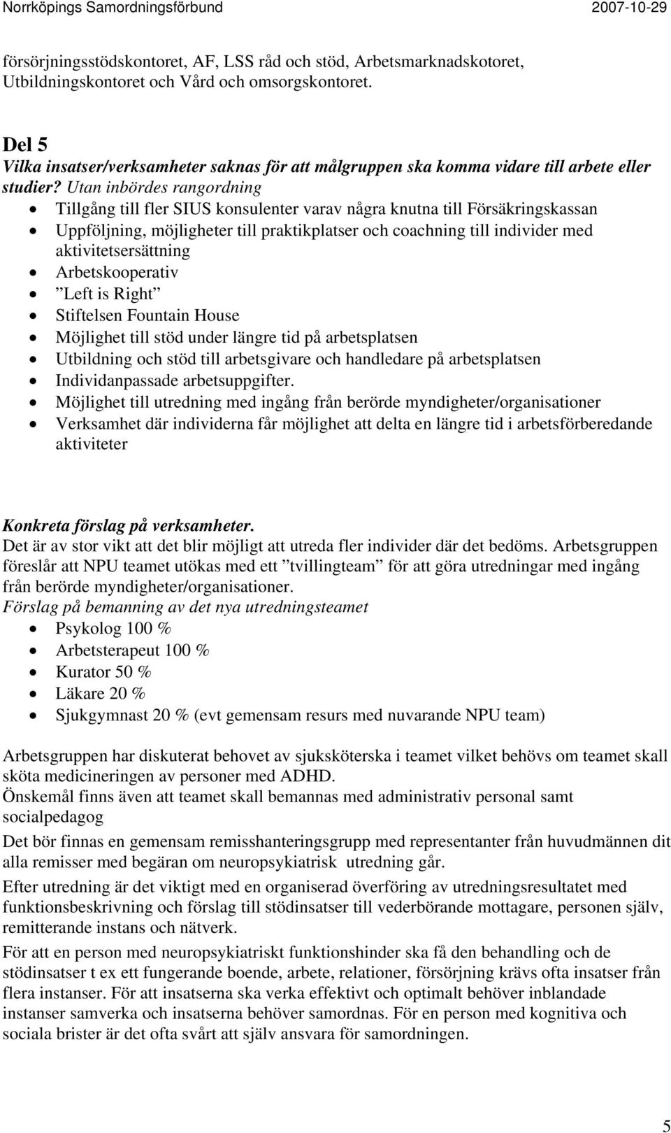 Utan inbördes rangordning Tillgång till fler SIUS konsulenter varav några knutna till Försäkringskassan Uppföljning, möjligheter till praktikplatser och coachning till individer med