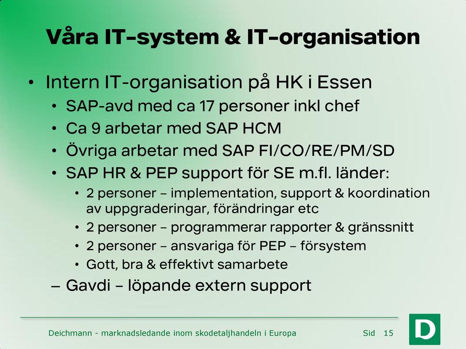 länder: 2 personer implementation, support & koordination av uppgraderingar, förändringar etc 2 personer programmerar rapporter