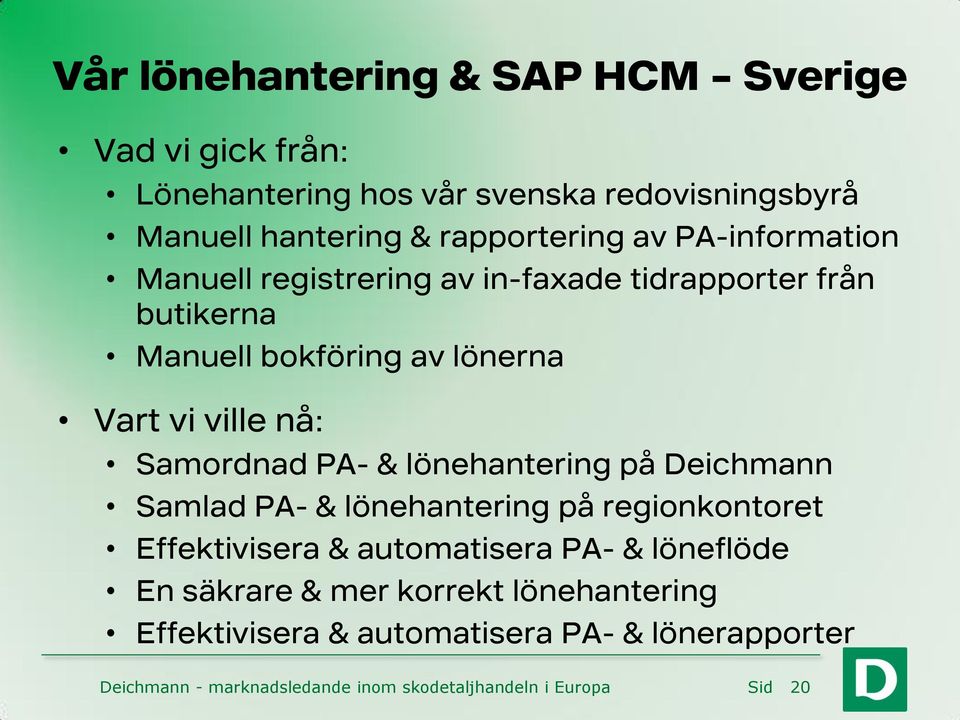 PA- & lönehantering på Deichmann Samlad PA- & lönehantering på regionkontoret Effektivisera & automatisera PA- & löneflöde En säkrare &