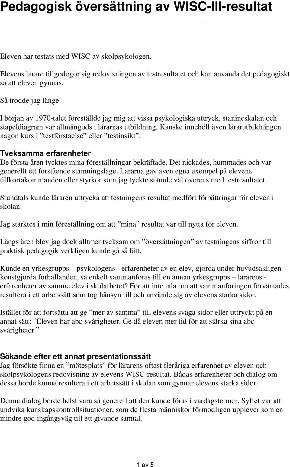 I början av 1970-talet föreställde jag mig att vissa psykologiska uttryck, stanineskalan och stapeldiagram var allmängods i lärarnas utbildning.