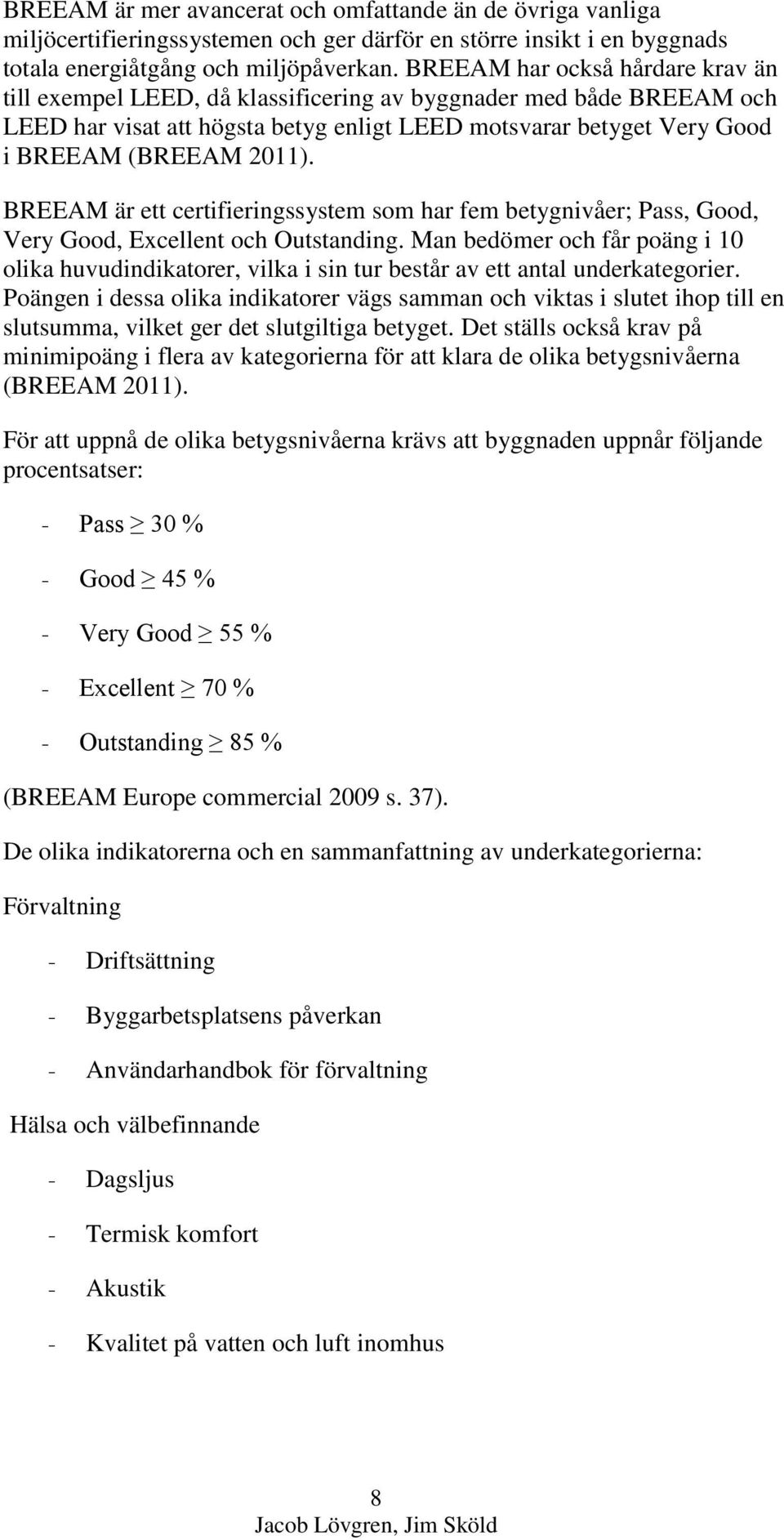 BREEAM är ett certifieringssystem som har fem betygnivåer; Pass, Good, Very Good, Excellent och Outstanding.