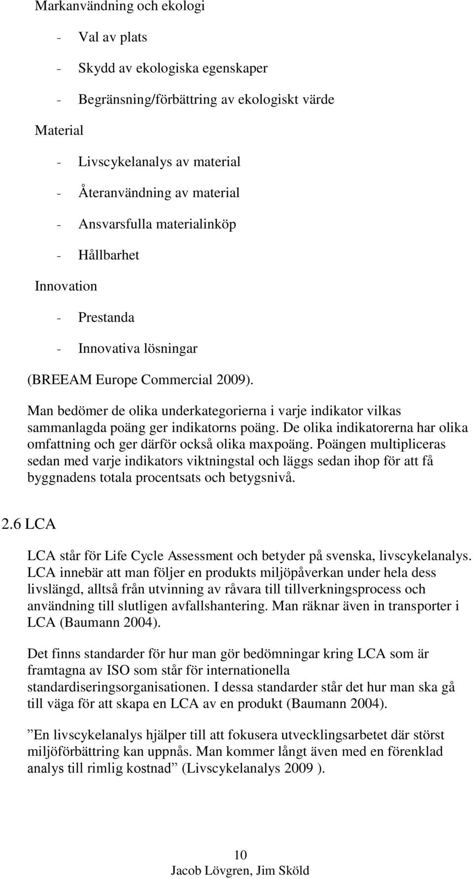 Man bedömer de olika underkategorierna i varje indikator vilkas sammanlagda poäng ger indikatorns poäng. De olika indikatorerna har olika omfattning och ger därför också olika maxpoäng.