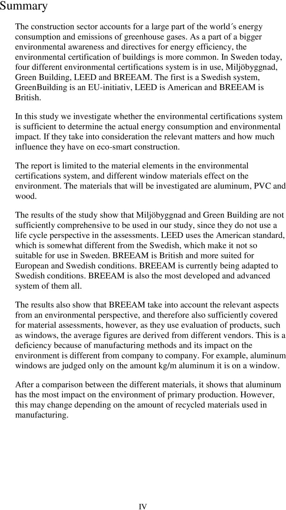 In Sweden today, four different environmental certifications system is in use, Miljöbyggnad, Green Building, LEED and BREEAM.