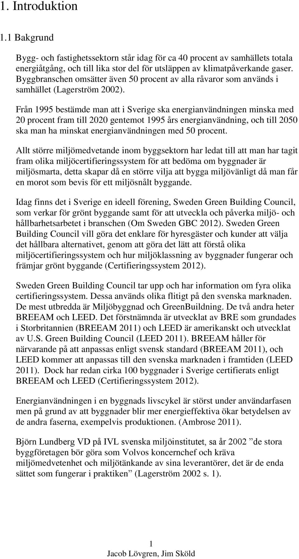 Från 1995 bestämde man att i Sverige ska energianvändningen minska med 20 procent fram till 2020 gentemot 1995 års energianvändning, och till 2050 ska man ha minskat energianvändningen med 50 procent.