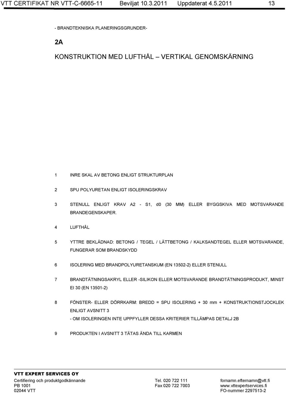 2011 13 - BRANDTEKNISKA PLANERINGSGRUNDER- 2A KONSTRUKTION MED LUFTHÅL VERTIKAL GENOMSKÄRNING 1 INRE SKAL AV BETONG ENLIGT STRUKTURPLAN 3 STENULL ENLIGT KRAV A2 - S1, d0 (30 MM) ELLER BYGGSKIVA