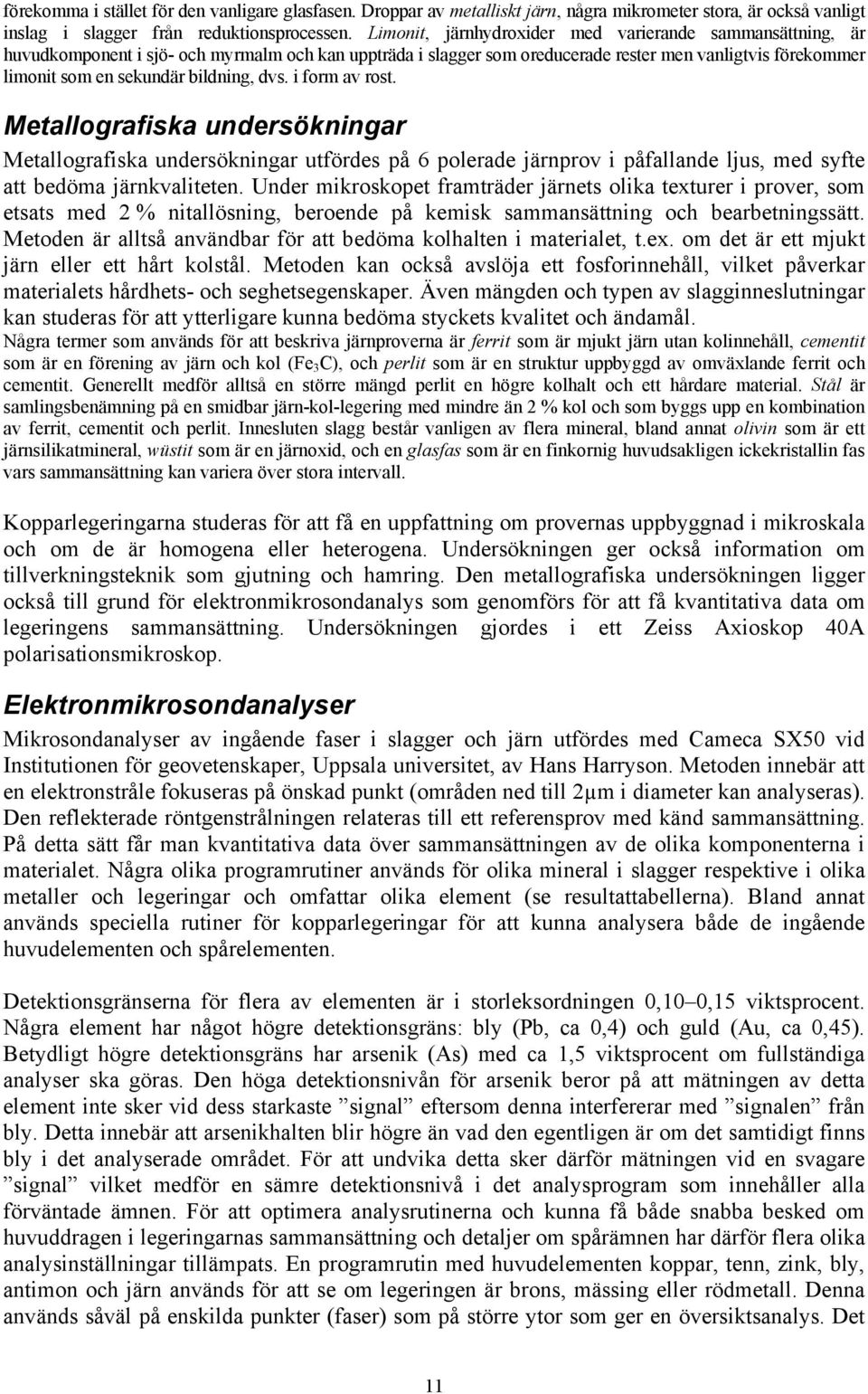 bildning, dvs. i form av rost. Metallografiska undersökningar Metallografiska undersökningar utfördes på 6 polerade järnprov i påfallande ljus, med syfte att bedöma järnkvaliteten.