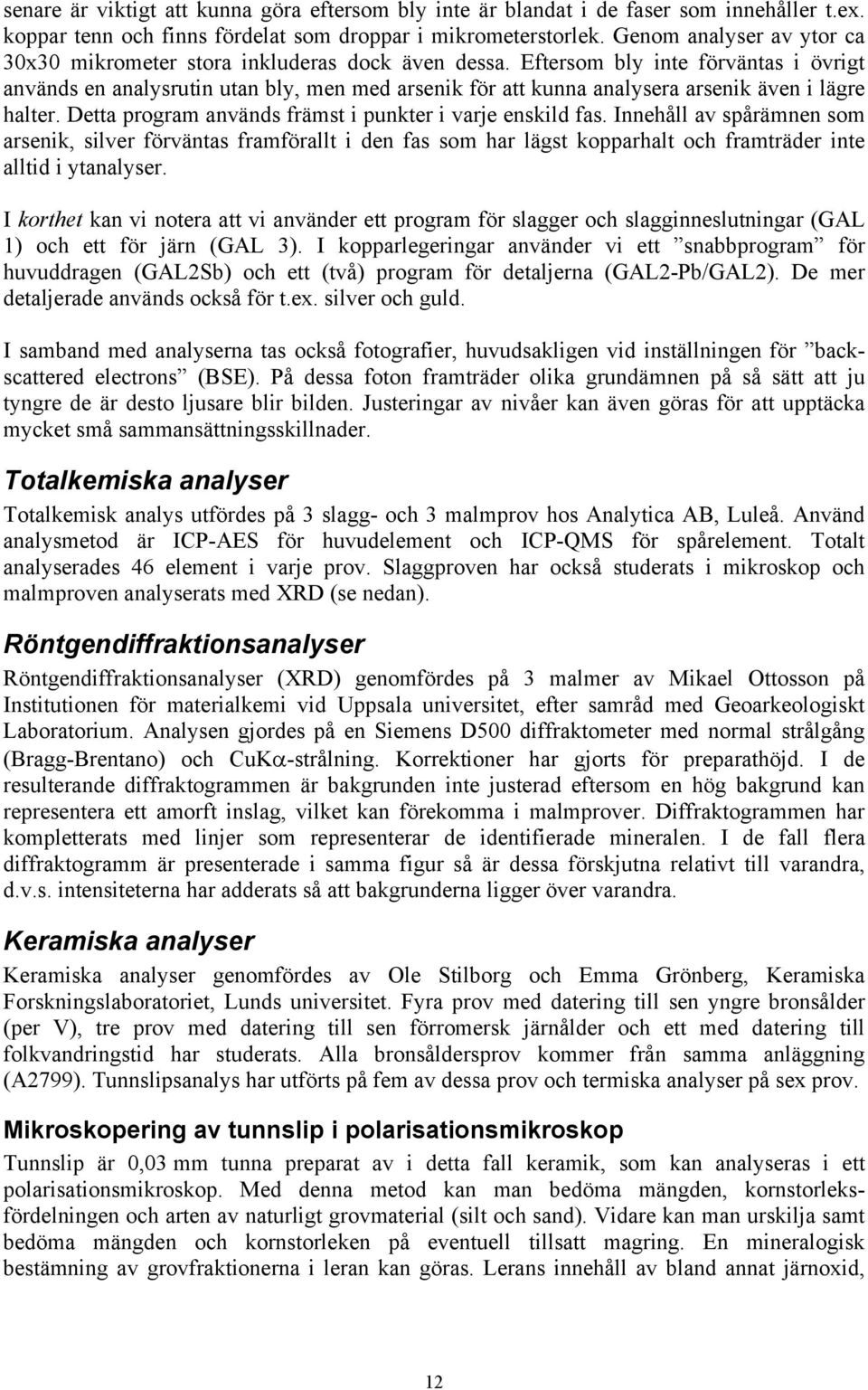 Eftersom bly inte förväntas i övrigt används en analysrutin utan bly, men med arsenik för att kunna analysera arsenik även i lägre halter. Detta program används främst i punkter i varje enskild fas.