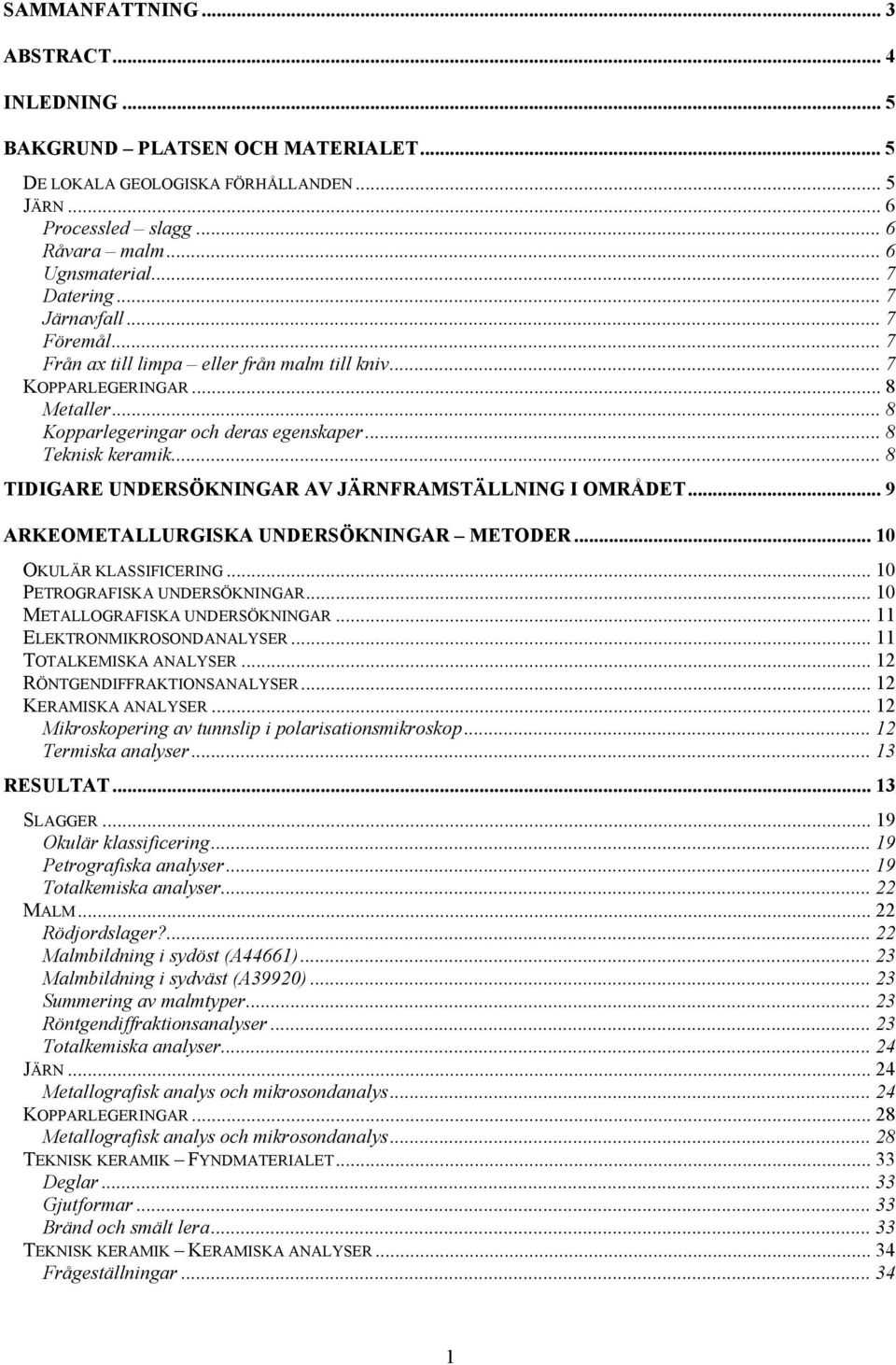 .. 8 TIDIGARE UNDERSÖKNINGAR AV JÄRNFRAMSTÄLLNING I OMRÅDET... 9 ARKEOMETALLURGISKA UNDERSÖKNINGAR METODER... 10 OKULÄR KLASSIFICERING... 10 PETROGRAFISKA UNDERSÖKNINGAR.