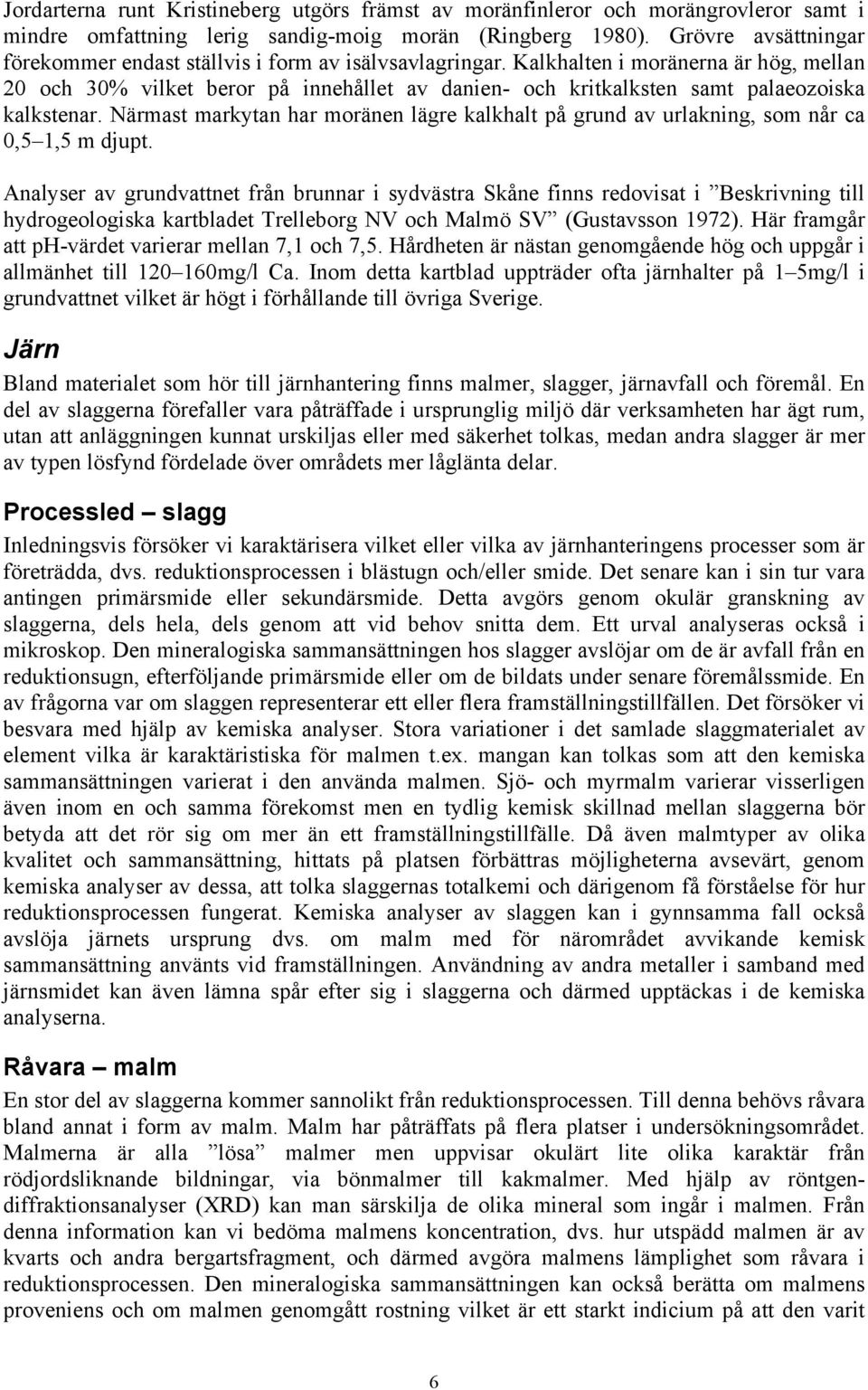 Kalkhalten i moränerna är hög, mellan 20 och 30% vilket beror på innehållet av danien- och kritkalksten samt palaeozoiska kalkstenar.