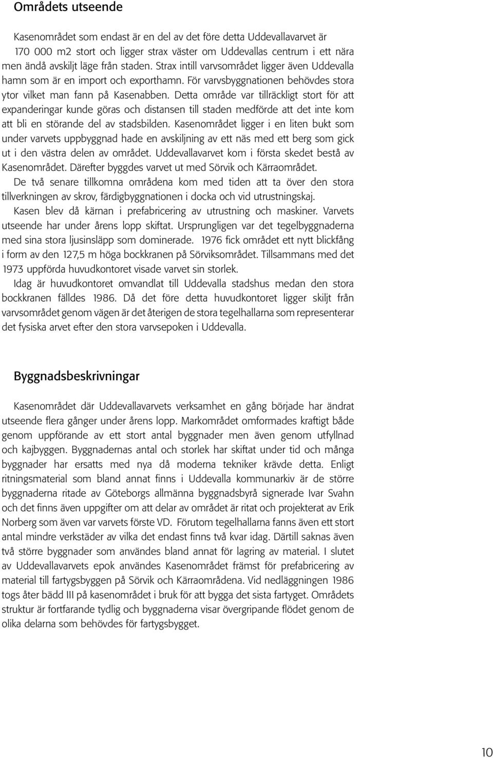 Detta område var tillräckligt stort för att expanderingar kunde göras och distansen till staden medförde att det inte kom att bli en störande del av stadsbilden.