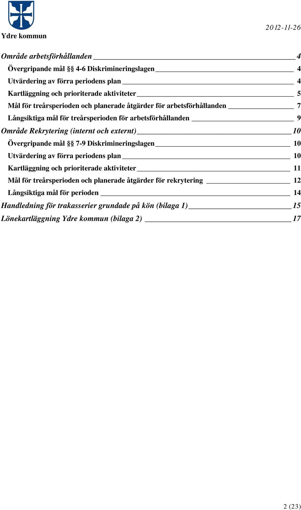 10 Övergripande mål 7-9 Diskrimineringslagen 10 Utvärdering av förra periodens plan 10 Kartläggning och prioriterade aktiviteter 11 Mål för treårsperioden och