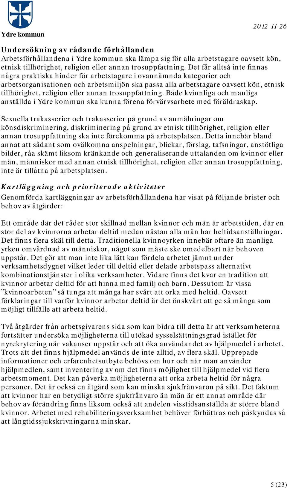 religion eller annan trosuppfattning. Både kvinnliga och manliga anställda i Ydre kommun ska kunna förena förvärvsarbete med föräldraskap.