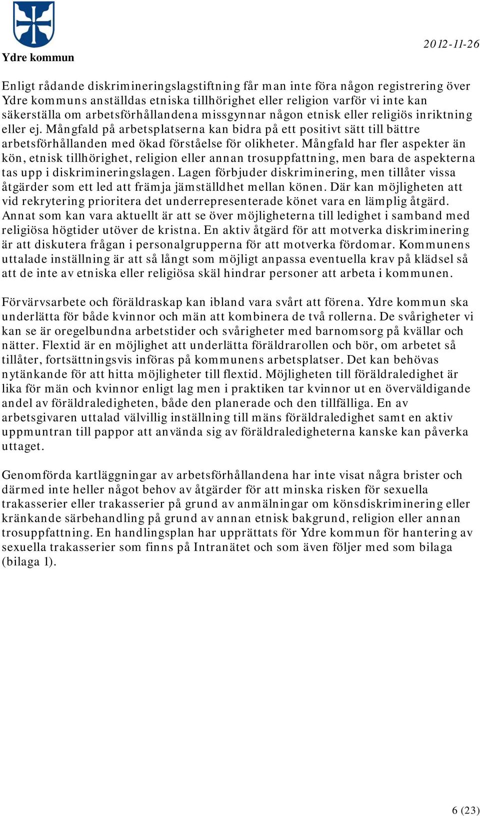 Mångfald har fler aspekter än kön, etnisk tillhörighet, religion eller annan trosuppfattning, men bara de aspekterna tas upp i diskrimineringslagen.